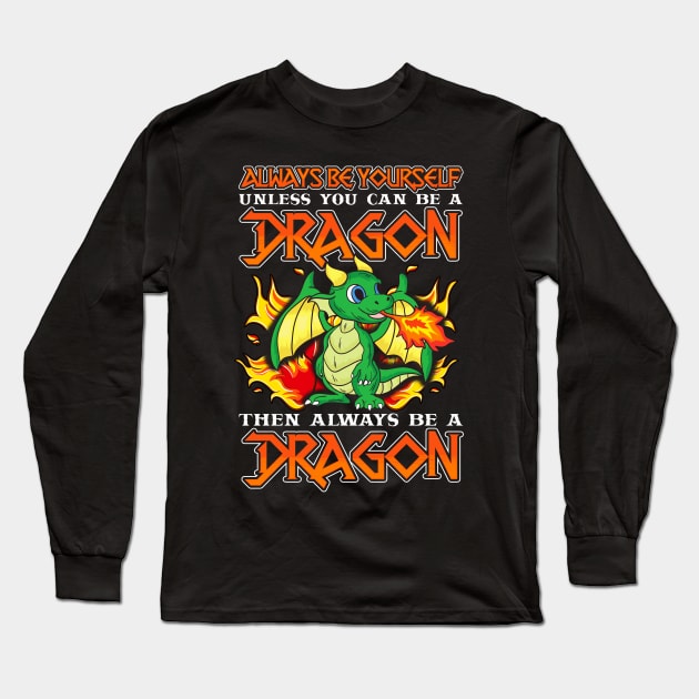 Always Be Yourself Unless You Can Be A Dragon Long Sleeve T-Shirt by E